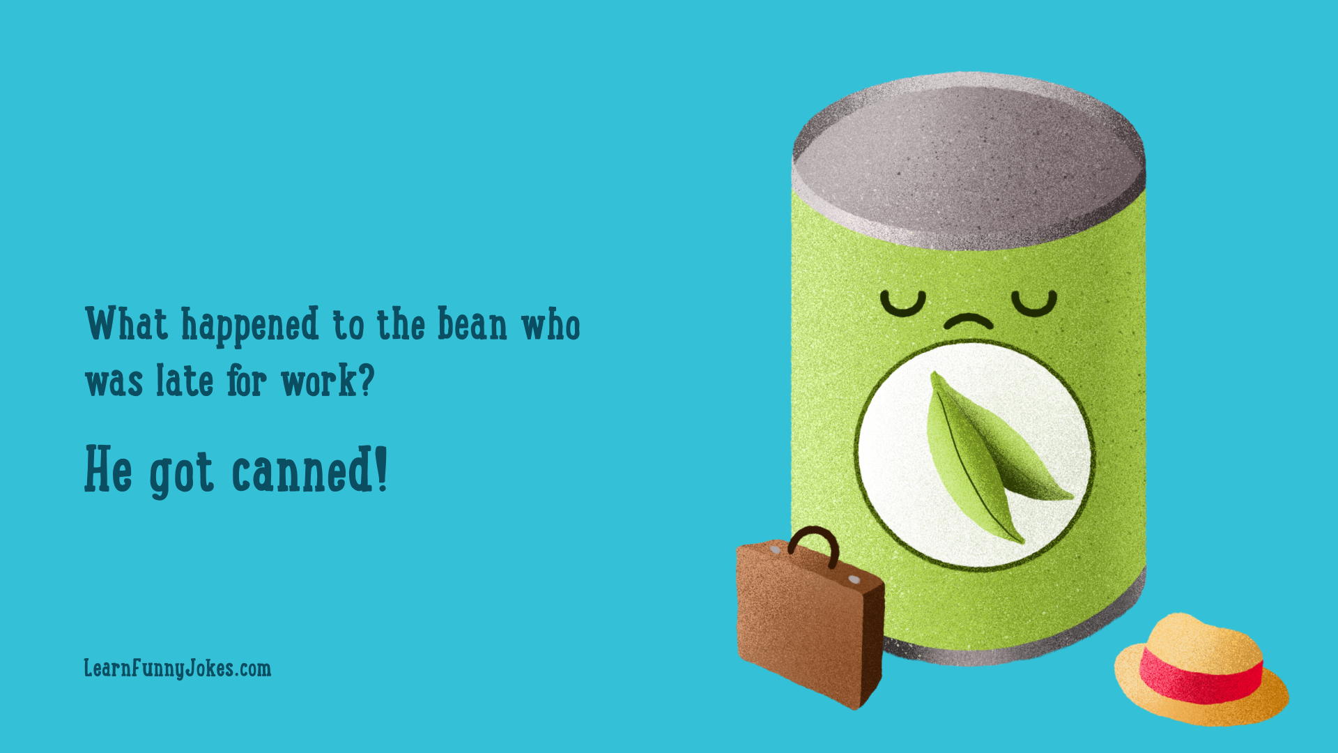 What happened to the bean who was late for work? He got canned! — Learn Funny  Jokes